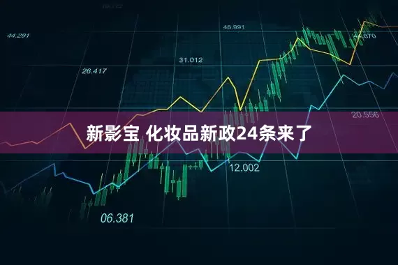 新影宝 化妆品新政24条来了